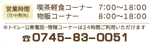 営業時間、喫茶軽食コーナー7:00〜18:00 物販コーナー 8:00〜18:00 電話番号0745-83-0051